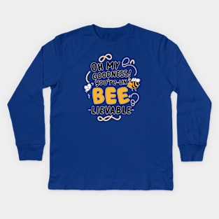 Oh my Goodness Youre Un-bee-lievable Kids Long Sleeve T-Shirt
